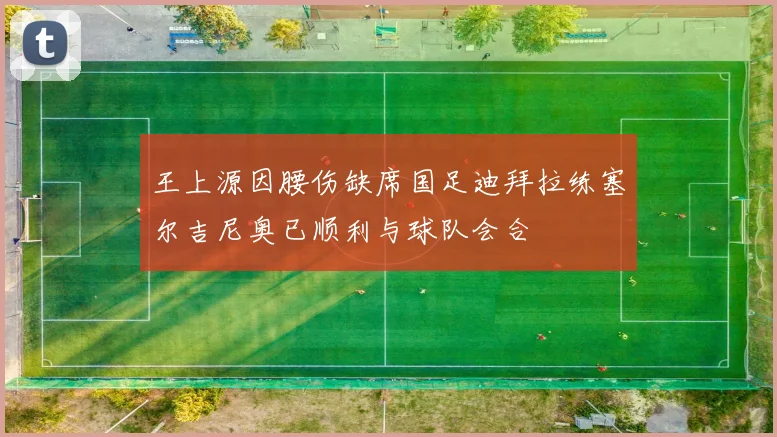 王上源因腰伤缺席国足迪拜拉练塞尔吉尼奥已顺利与球队会合